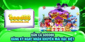 ban-ca-good88-dang-ky-ngay-nhan-khuyen-mai-dac-biet