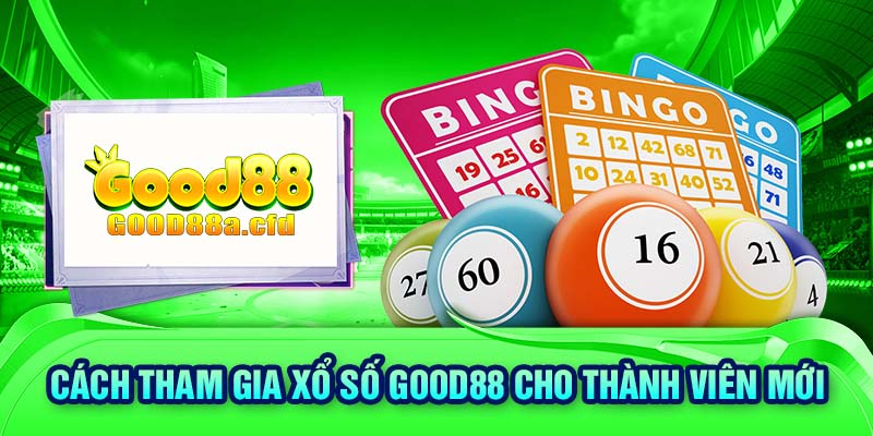 Cách tham gia xổ số GOOD88 cho thành viên mới