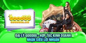 dai-ly-good88-hop-tac-kinh-doanh-nhan-sieu-loi-nhuan