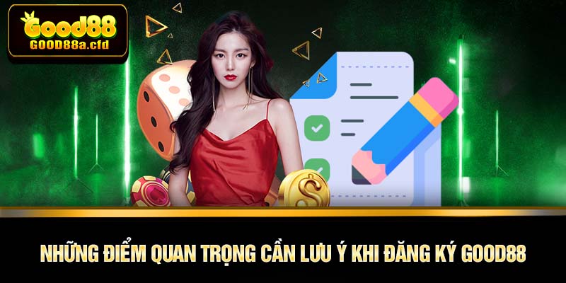 Những điểm quan trọng cần lưu ý khi Đăng Ký GOOD88