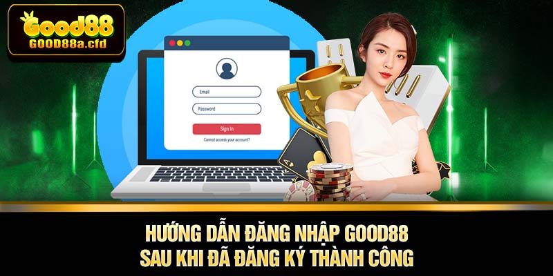 Hướng dẫn đăng nhập GOOD88 sau khi đã đăng ký thành công