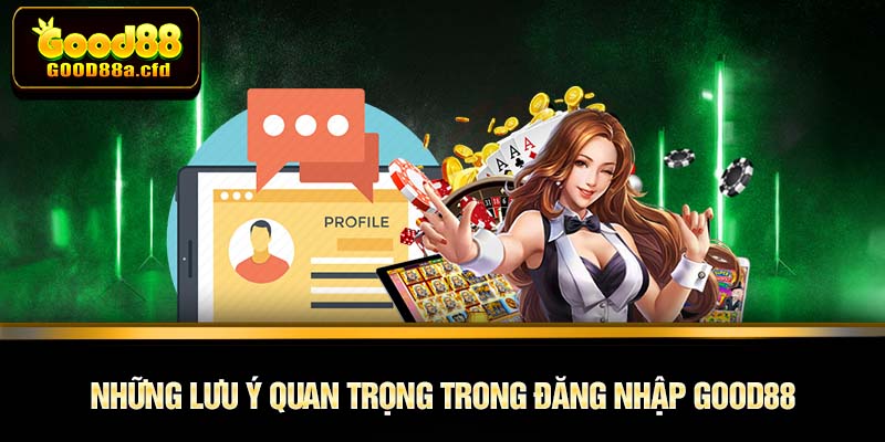 Những lưu ý quan trọng trong đăng nhập GOOD88