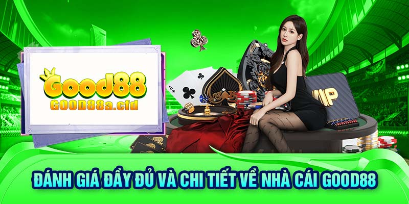 Đánh giá đầy đủ và chi tiết về nhà cái GOOD88