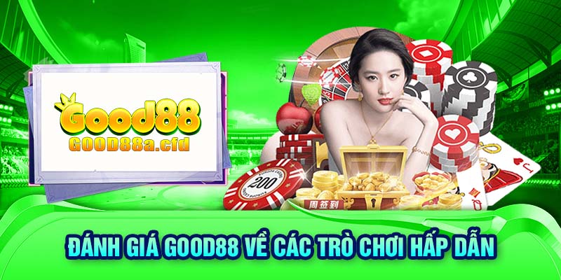 Đánh giá GOOD88 về các trò chơi hấp dẫn