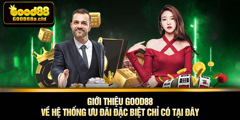 Giới thiệu GOOD88 về hệ thống ưu đãi đặc biệt chỉ có tại đây