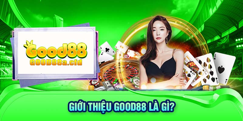 Giới thiệu GOOD88 là gì?