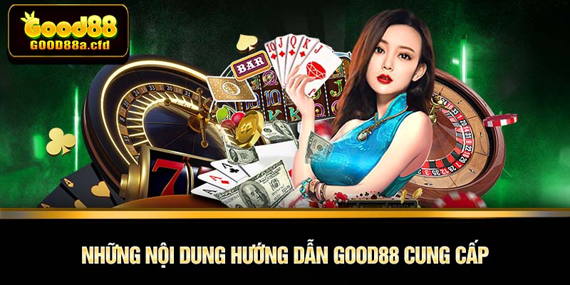 Những nội dung hướng dẫn GOOD88 cung cấp