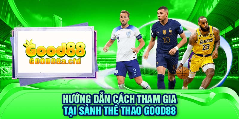 Hướng dẫn cách tham gia tại sảnh thể thao GOOD88