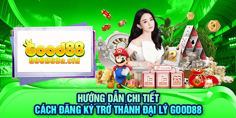 Hướng dẫn chi tiết cách đăng ký trở thành đại lý GOOD88 