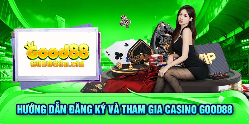 Hướng dẫn đăng ký và tham gia casino GOOD88