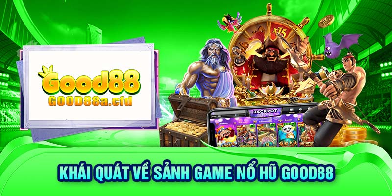 Khái quát về sảnh game nổ hũ GOOD88