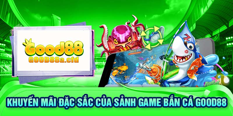 Khuyến mãi đặc sắc của sảnh game bắn cá GOOD88