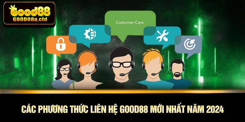 Các phương thức liên hệ GOOD88 mới nhất năm 2024