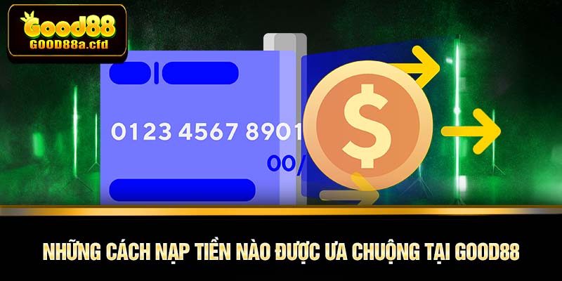 Những cách nạp tiền nào được ưa chuộng tại GOOD88