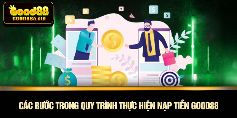 Các bước trong quy trình thực hiện nạp tiền GOOD88