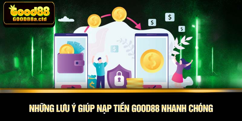 Những lưu ý giúp nạp tiền GOOD88 nhanh chóng