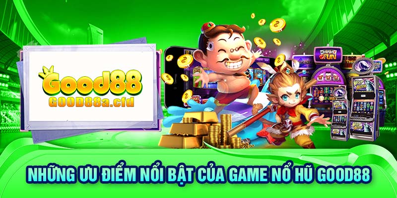 Những ưu điểm nổi bật của game nổ hũ GOOD88