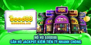 no-hu-good88-san-hu-jackpot-kiem-tien-ty-nhanh-chong-