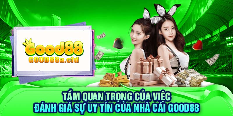 Tầm quan trọng của việc đánh giá sự uy tín của nhà cái GOOD88