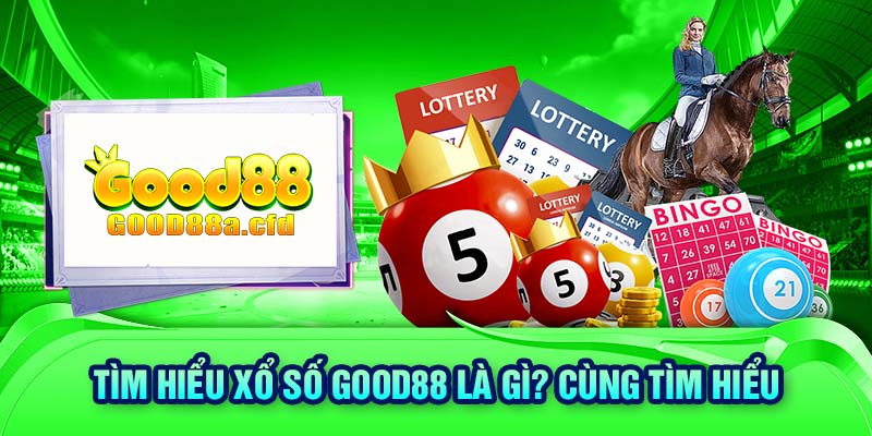 Tìm hiểu xổ số GOOD88 Là Gì? Cùng tìm hiểu