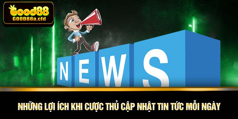 Những lợi ích khi cược thủ cập nhật tin tức mỗi ngày