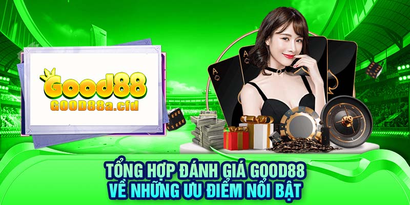 Tổng hợp đánh giá GOOD88 về những ưu điểm nổi bật