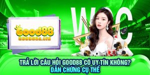 tra-loi-cau-hoi-good88-co-uy-tin-khong-dan-chung-cu-the