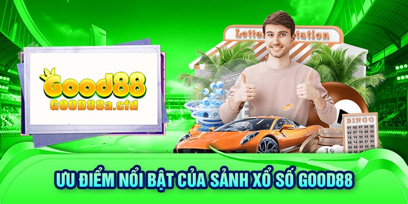 Ưu điểm nổi bật của sảnh xổ số GOOD88